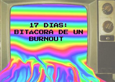 17 Días: Bitácora de un Burnout